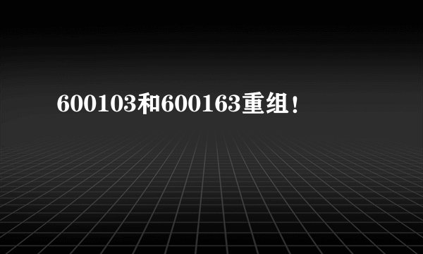 600103和600163重组！