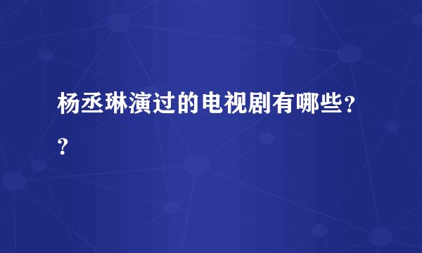杨丞琳演过的电视剧有哪些？？