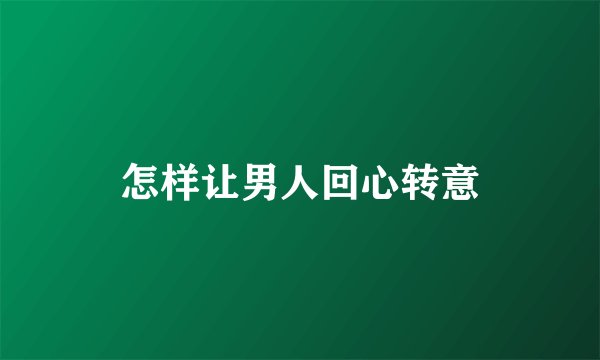 怎样让男人回心转意