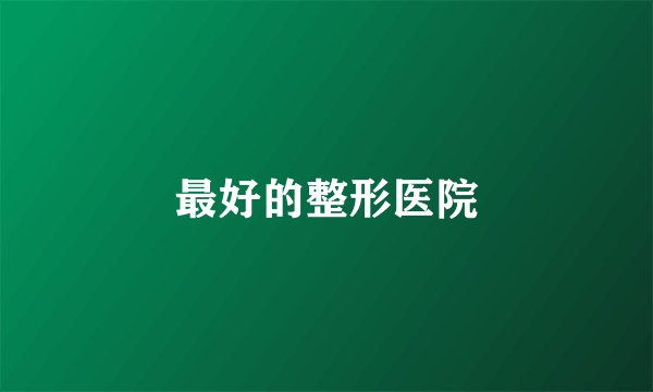 最好的整形医院