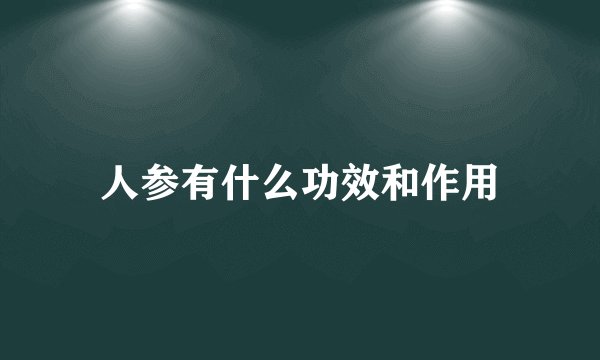 人参有什么功效和作用