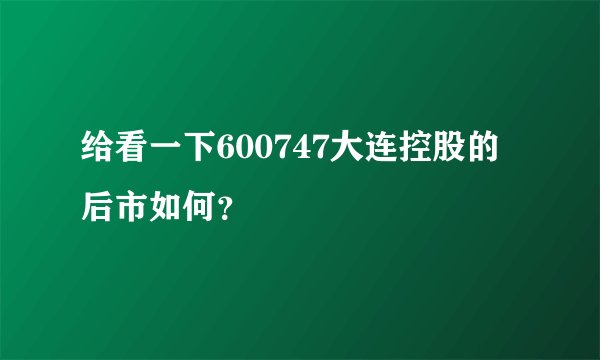 给看一下600747大连控股的后市如何？