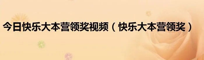 今日快乐大本营领奖视频（快乐大本营领奖）
