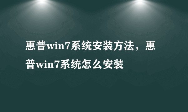 惠普win7系统安装方法，惠普win7系统怎么安装