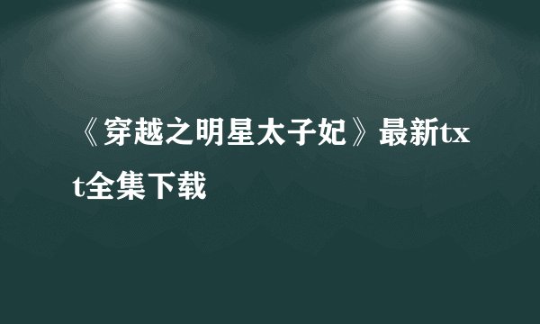 《穿越之明星太子妃》最新txt全集下载