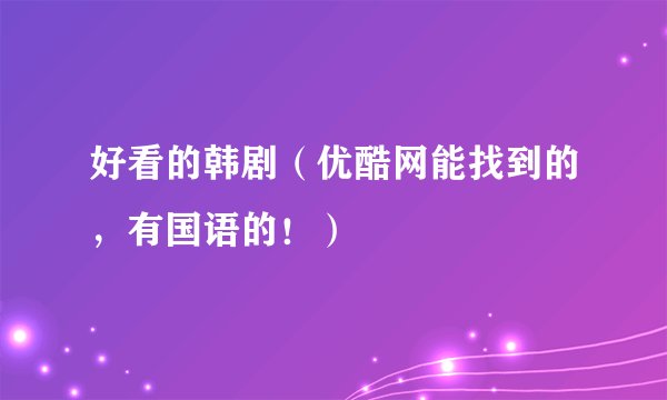 好看的韩剧（优酷网能找到的，有国语的！）