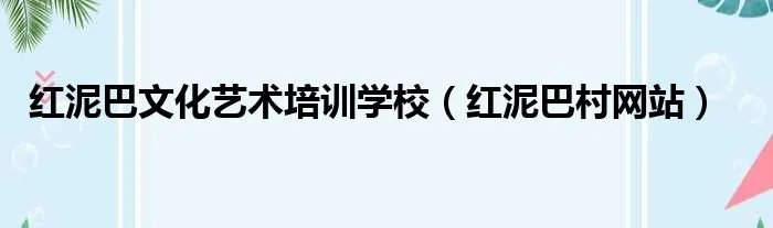 红泥巴文化艺术培训学校（红泥巴村网站）
