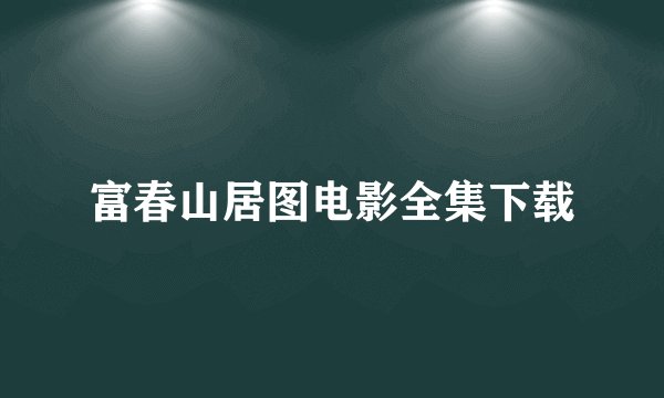 富春山居图电影全集下载