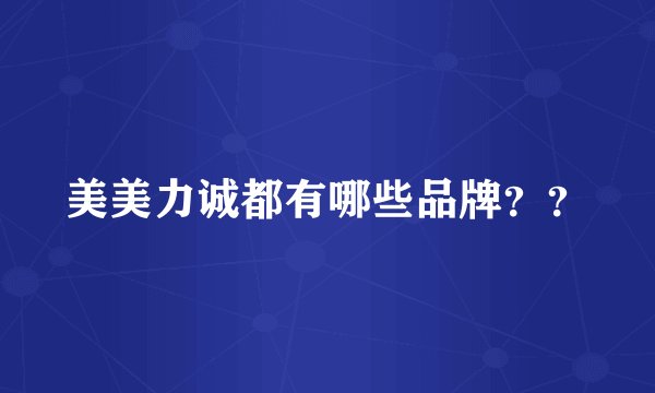 美美力诚都有哪些品牌？？