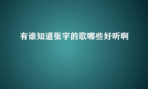 有谁知道张宇的歌哪些好听啊
