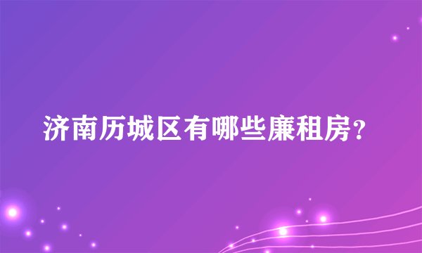 济南历城区有哪些廉租房?