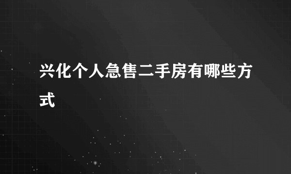 兴化个人急售二手房有哪些方式