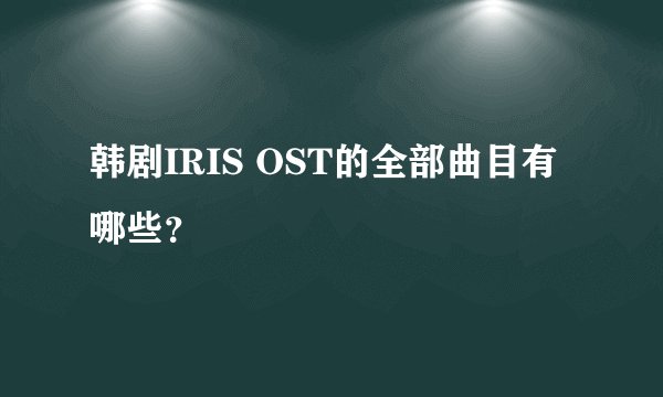 韩剧IRIS OST的全部曲目有哪些?