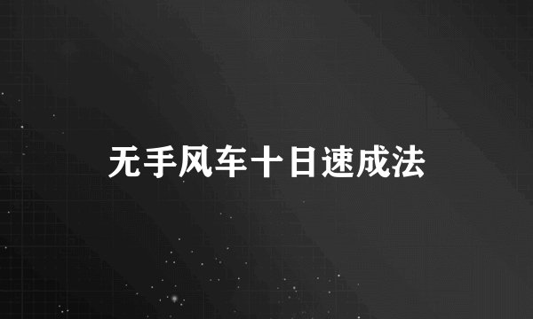 无手风车十日速成法