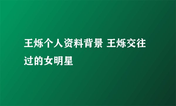王烁个人资料背景 王烁交往过的女明星