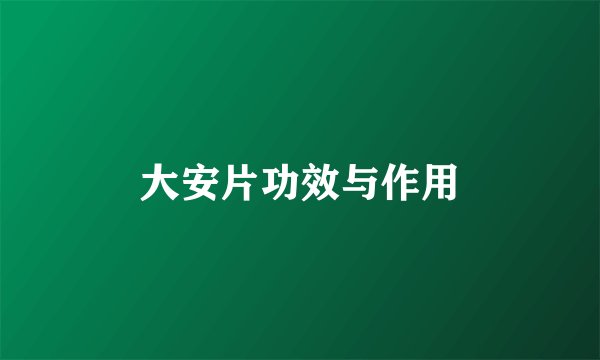 大安片功效与作用