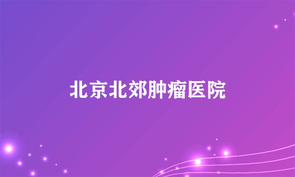 北京北郊肿瘤医院