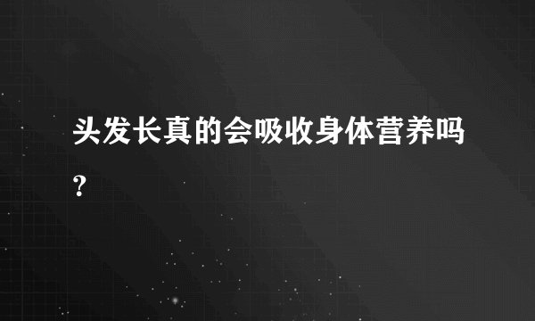 头发长真的会吸收身体营养吗？