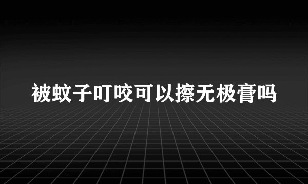 被蚊子叮咬可以擦无极膏吗