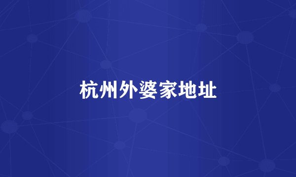 杭州外婆家地址