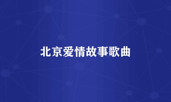 北京爱情故事歌曲