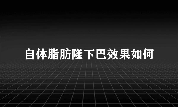 自体脂肪隆下巴效果如何