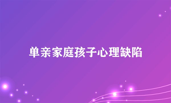 单亲家庭孩子心理缺陷