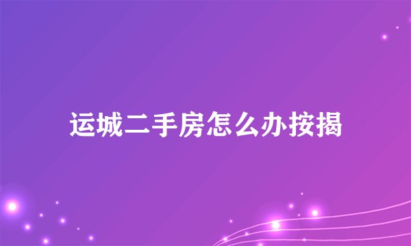 运城二手房怎么办按揭