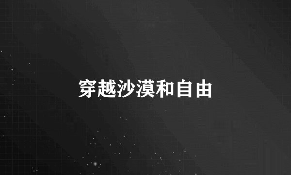 穿越沙漠和自由