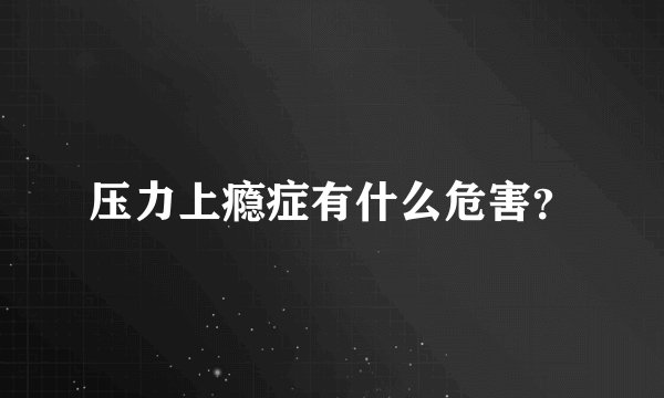 压力上瘾症有什么危害？