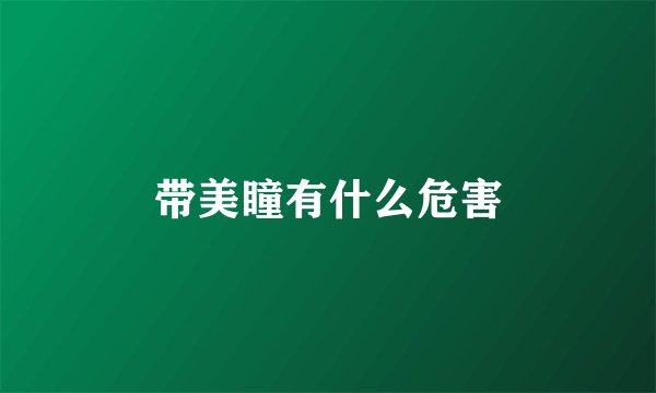 带美瞳有什么危害