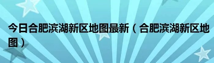 今日合肥滨湖新区地图最新（合肥滨湖新区地图）