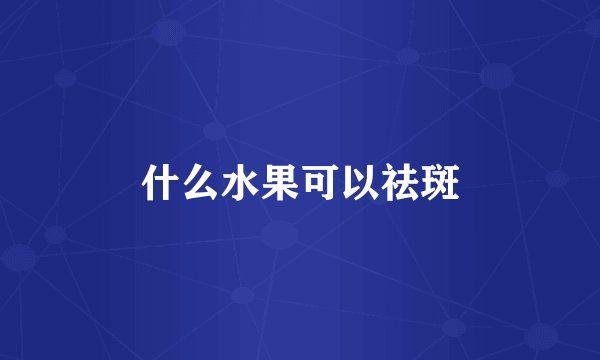 什么水果可以祛斑