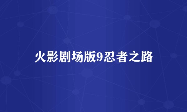 火影剧场版9忍者之路