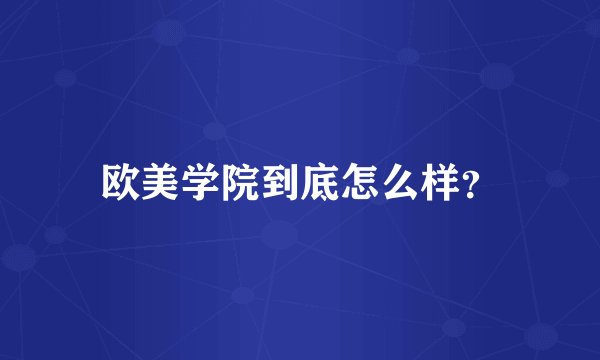 欧美学院到底怎么样？