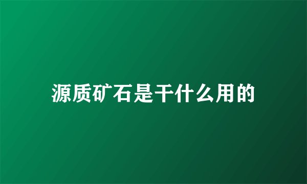 源质矿石是干什么用的