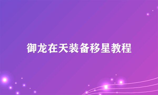 御龙在天装备移星教程