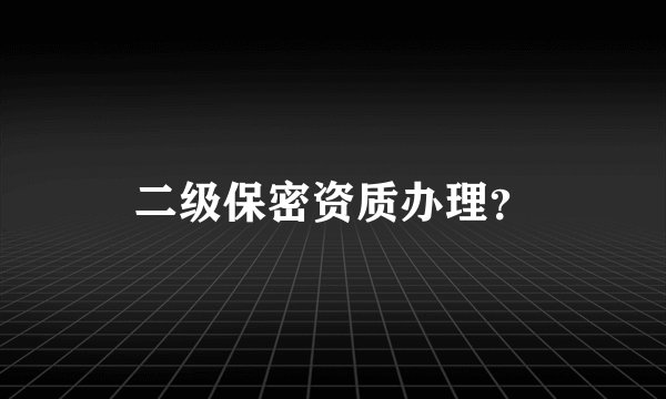 二级保密资质办理？