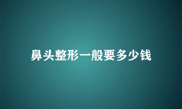 鼻头整形一般要多少钱