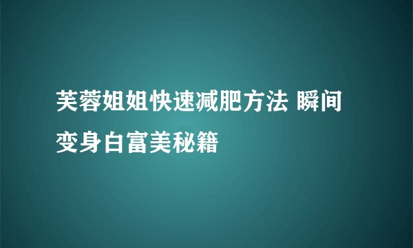 芙蓉姐姐快速减肥方法 瞬间变身白富美秘籍
