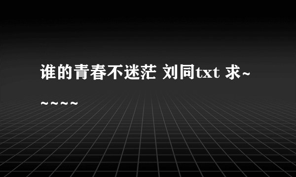 谁的青春不迷茫 刘同txt 求~~~~~