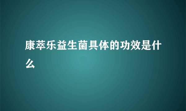 康萃乐益生菌具体的功效是什么