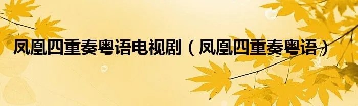 凤凰四重奏粤语电视剧（凤凰四重奏粤语）