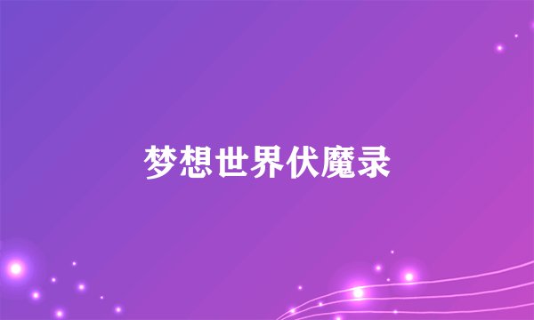 梦想世界伏魔录
