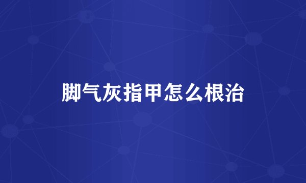 脚气灰指甲怎么根治