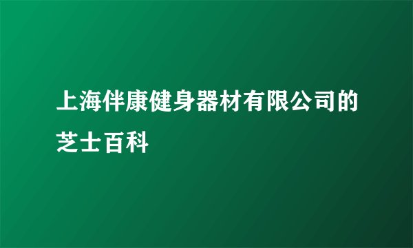 上海伴康健身器材有限公司的芝士百科