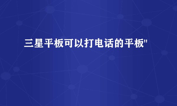 三星平板可以打电话的平板