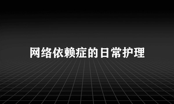 网络依赖症的日常护理