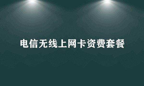 电信无线上网卡资费套餐