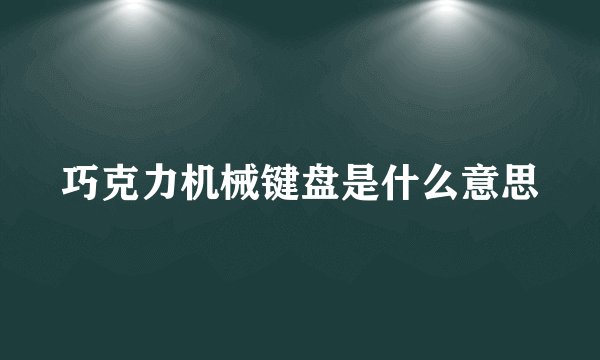 巧克力机械键盘是什么意思